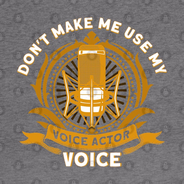 Don't Make Me Use My Voice Actor Voice Voiceover Artist by Toeffishirts